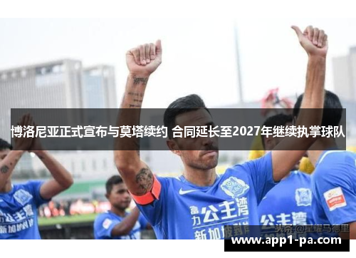 博洛尼亚正式宣布与莫塔续约 合同延长至2027年继续执掌球队 博洛尼亚正式宣布与莫塔续约 合同延长至2027年继续执掌球队