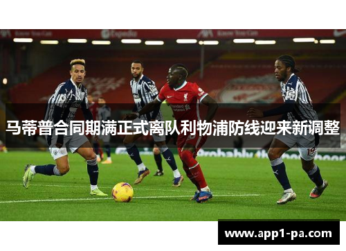 马蒂普合同期满正式离队利物浦防线迎来新调整